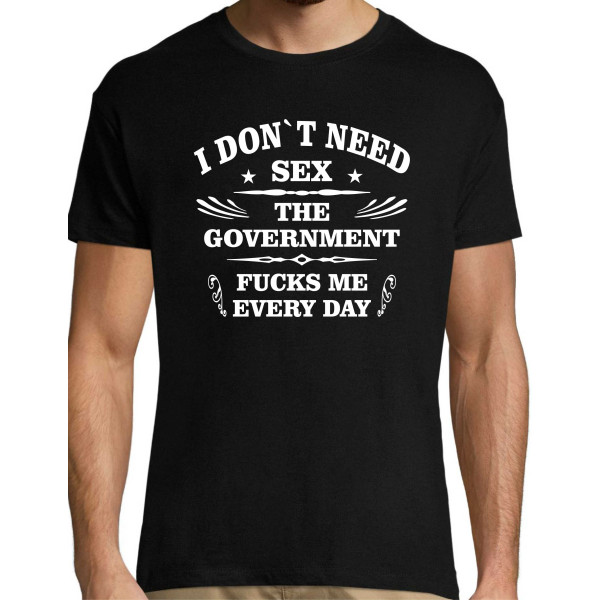 I dont need sex the government fucks me every day T-särk Meestele/Naistele