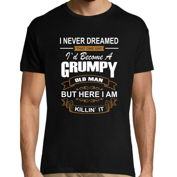 I never dreamed that one day i d become a grumpy old man