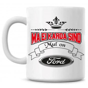 Ma ei karda sind Mul on Ford tass Ma ei karda sind Mul on Ford tass